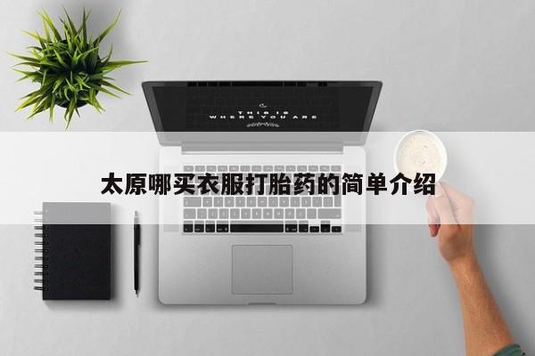 打胎药私人店联系方式太原哪买衣服打胎药的简单介绍