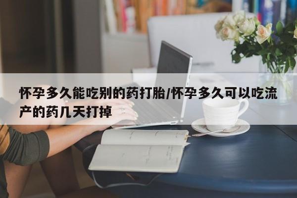 打胎药私人店联系方式怀孕多久能吃别的药打胎/怀孕多久可以吃流产的药几天打掉