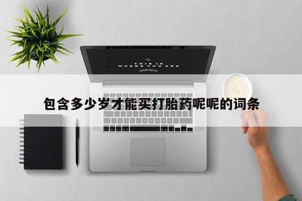 打胎药私人店联系方式包含多少岁才能买打胎药呢呢的词条