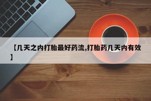 打胎药私人店联系方式【几天之内打胎最好药流,打胎药几天内有效】