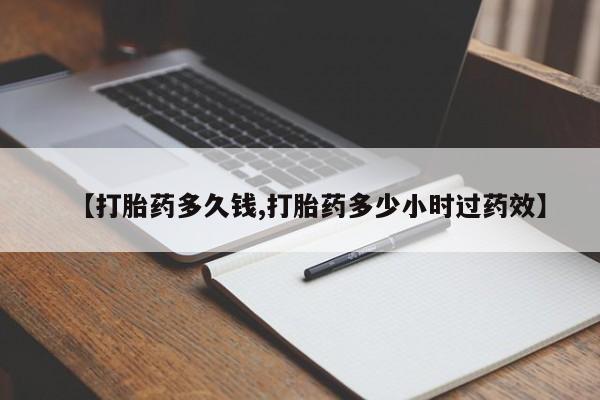 打胎药私人店联系方式【打胎药多久钱,打胎药多少小时过药效】